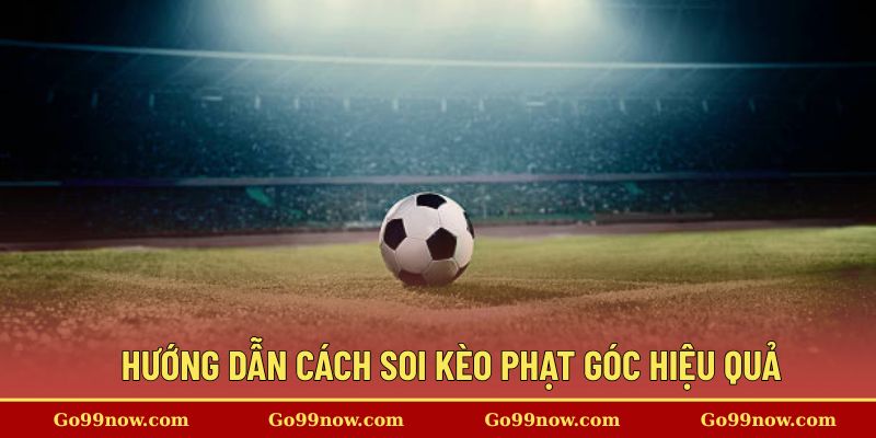 Hướng dẫn cách soi kèo cược phạt góc hiệu quả tại nhà cái